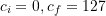 \[c_i=0, c_f=127\]