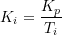 \[K_i=\frac{K_p}{T_i}\]